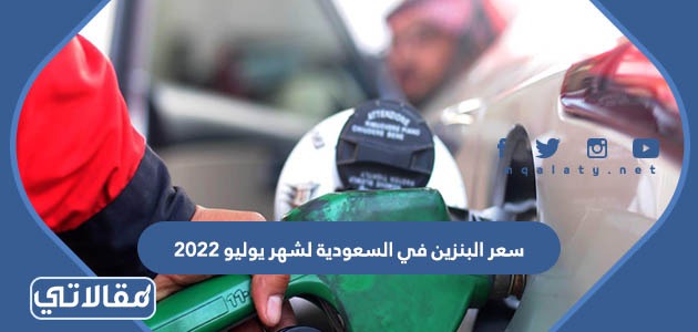 سعر البنزين في السعودية لشهر يوليو 2022