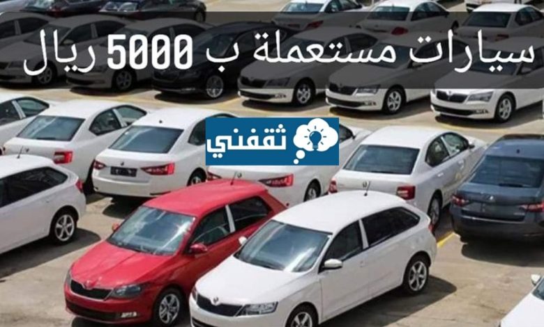 سيارات مستعملة في السعودية بمبلغ 5000 ريال فقط بقسط يبدأ من 500 ريال فقط